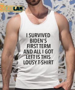 I Survived Bidens First Term And All I Got Left Is This Lousy T Shirt Shirt 5 1