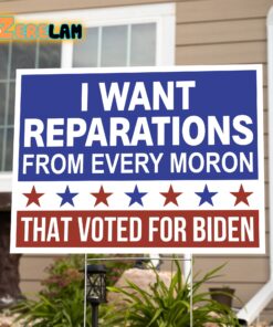 I Want Reparations From Every Moron That Voted For Biden Yard Sign