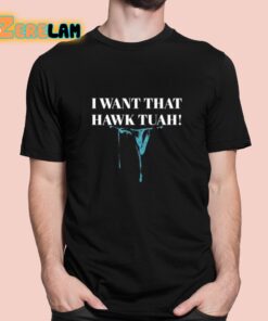 I Want That Hawk Tuah Shirt 1 1