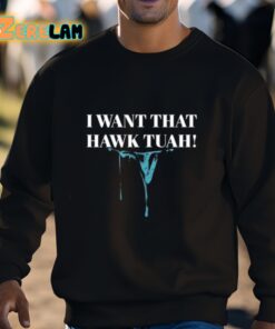 I Want That Hawk Tuah Shirt 3 1