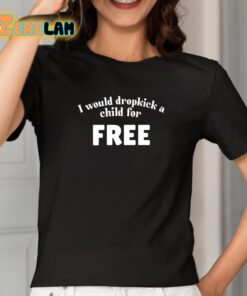 I Would Dropkick A Child For Free Shirt 2 1