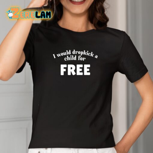 I Would Dropkick A Child For Free Shirt