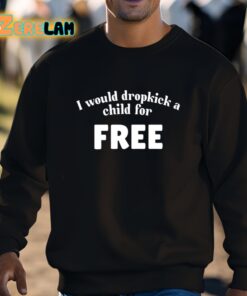 I Would Dropkick A Child For Free Shirt 3 1