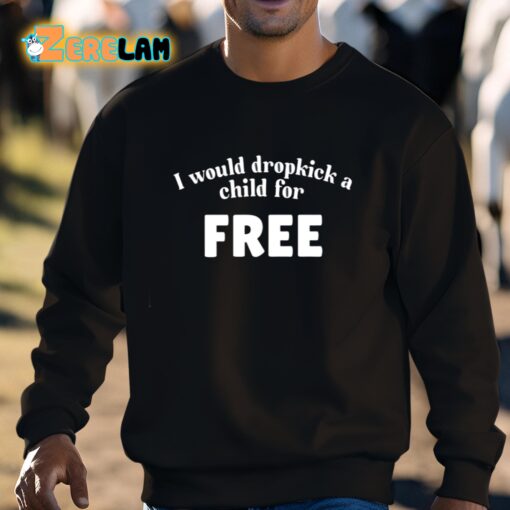 I Would Dropkick A Child For Free Shirt