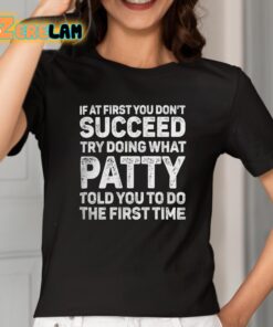 If At First You Dont Succeed Try Doing What Patty Told You To Do The First Time Shirt 2 1