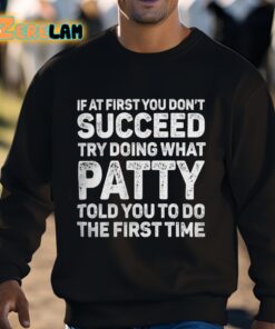 If At First You Dont Succeed Try Doing What Patty Told You To Do The First Time Shirt 3 1