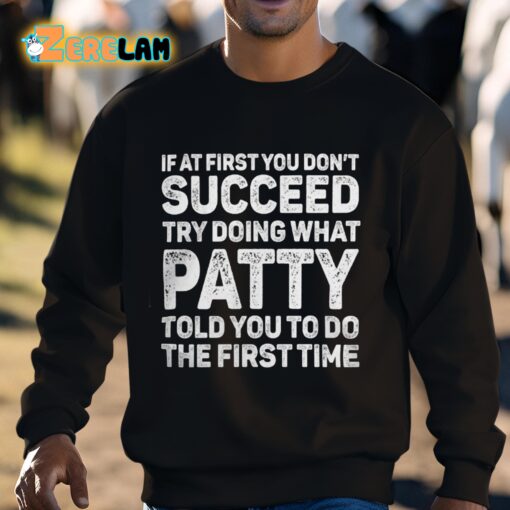 If At First You Don’t Succeed Try Doing What Patty Told You To Do The First Time Shirt