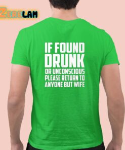 If Found Drunk Or Unconscious Please Return To Anyone But Wife Shirt 19 1