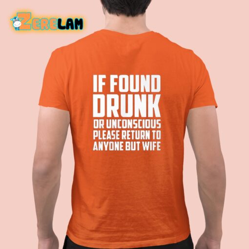 If Found Drunk Or Unconscious Please Return To Anyone But Wife Shirt