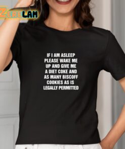 If I Am Asleep Please Wake Me Up And Give Me A Diet Coke And As Many Biscoff Cookies As Is Legally Permitted Shirt 2 1