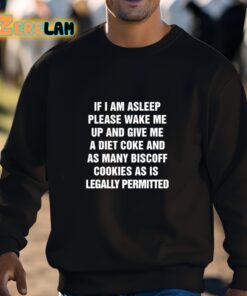 If I Am Asleep Please Wake Me Up And Give Me A Diet Coke And As Many Biscoff Cookies As Is Legally Permitted Shirt 3 1