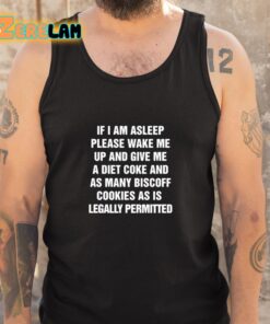 If I Am Asleep Please Wake Me Up And Give Me A Diet Coke And As Many Biscoff Cookies As Is Legally Permitted Shirt 5 1