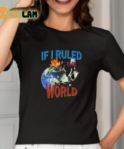 If I Ruled the World Shirt 2 1