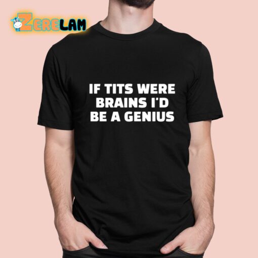 If Tits Were Brains I’d Be A Genius Shirt