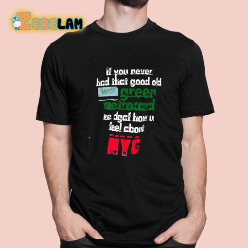 If You Never Had That Good Old Green Metrocard We Dgaf How U Feel About NYC Shirt