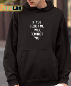 If You Sexist Me I Will Feminist You Shirt 4 1