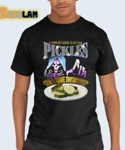 If Your Not Going To Eat Your Pickles Can I Have Them Shirt 21 1