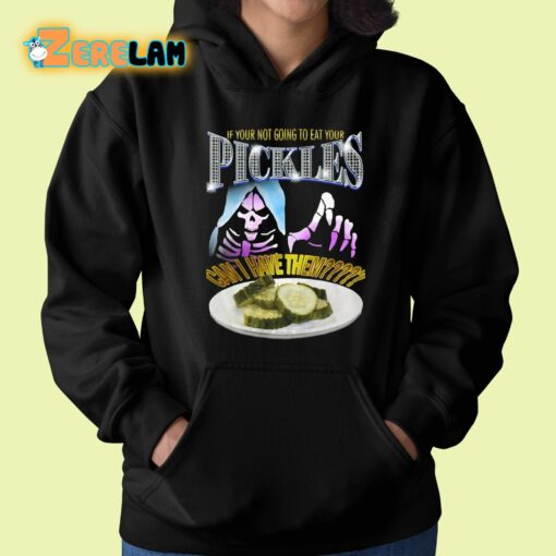 If Your Not Going To Eat Your Pickles Can I Have Them Shirt