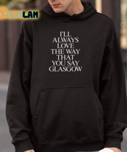 Ill Always Love The Way That You Say Glasgow Shirt 4 1