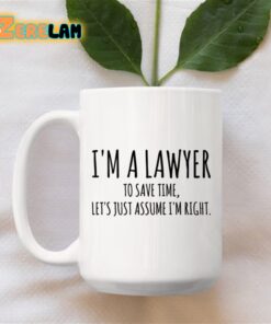Im A Lawyer To Save Time Let’s Just Assume Im Right Mug Father Day
