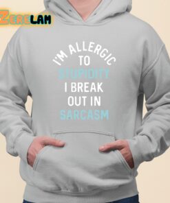 Im Allergic To Stupidity I Break Out In Sarcasm Shirt 3 1