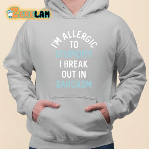 I’m Allergic To Stupidity I Break Out In Sarcasm Shirt