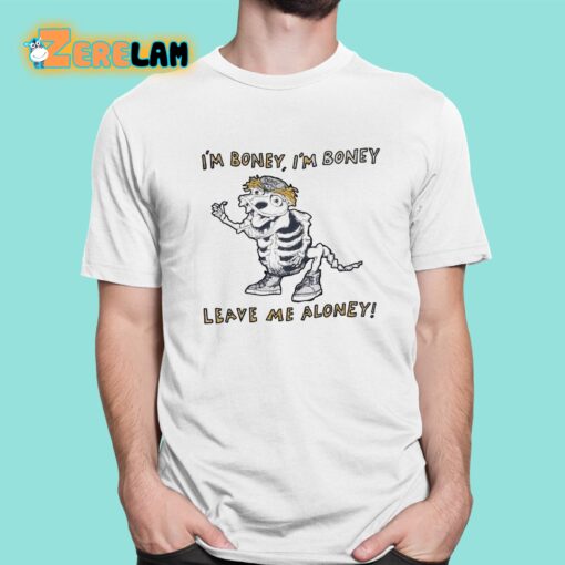 I’m Boney I’m Boney Leave Me Aloney Shirt