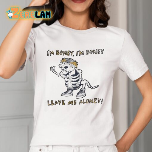 I’m Boney I’m Boney Leave Me Aloney Shirt