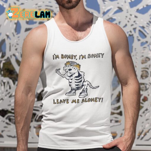 I’m Boney I’m Boney Leave Me Aloney Shirt