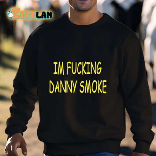 Im Fucking Hate Danny Smoke Shirt