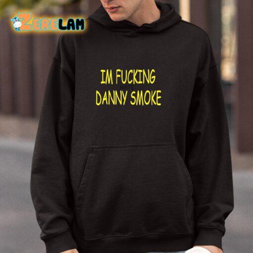 Im Fucking Hate Danny Smoke Shirt