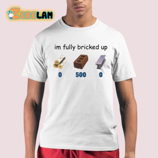 Im Fully Bricked Up Shirt