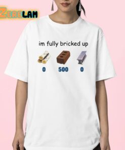 Im Fully Bricked Up Shirt 23 1