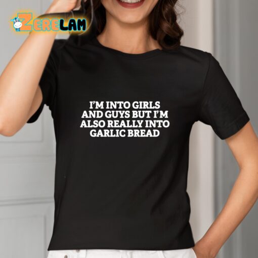 I’m Into Girls And Guys But Im Also Really Into Garlic Bread Shirt