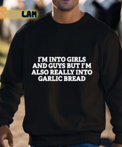 Im Into Girls And Guys But Im Also Really Into Garlic Bread Shirt 3 1