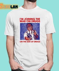 I’m Joining The War On Drugs On The Side Of The Drugs Shirt