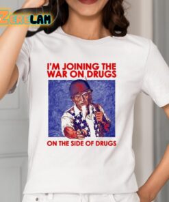 Im Joining The War On Drugs On The Side Of The Drugs Shirt 2 1