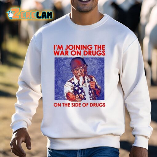 I’m Joining The War On Drugs On The Side Of The Drugs Shirt