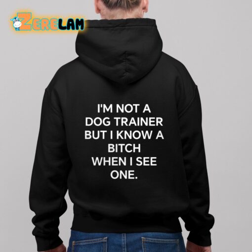 I’m Not A Dog Trainer But Know Bitch When I See One Shirt