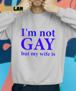 Im Not Gay But My Wife Is Shirt 2 1