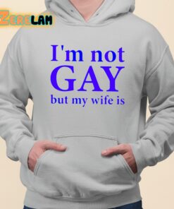Im Not Gay But My Wife Is Shirt 3 1