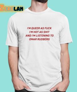 I’m Queer As Fuck Im Hot As Shit And Im Listening To Omar Rudberg Funny Shirt