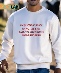 Im Queer As Fuck Im Hot As Shit And Im Listening To Omar Rudberg Funny Shirt 3 1