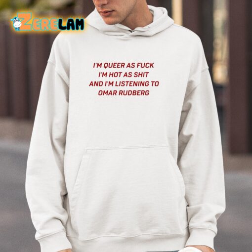 I’m Queer As Fuck Im Hot As Shit And Im Listening To Omar Rudberg Funny Shirt