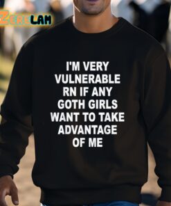 Im Very Vulnerable RN If Any Goth Girls Want To TAke Advantage Of Me Shirt 3 1