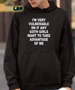 Im Very Vulnerable RN If Any Goth Girls Want To TAke Advantage Of Me Shirt 4 1