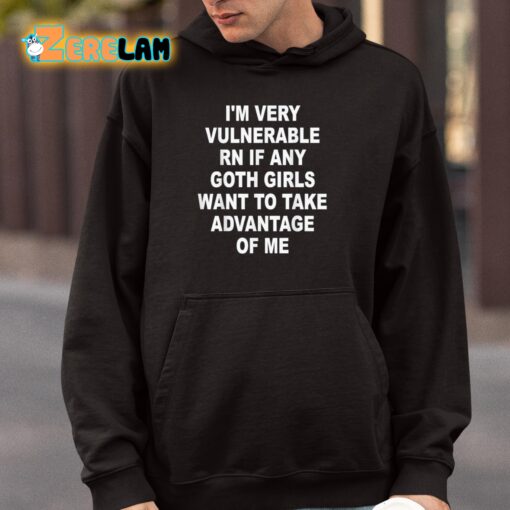 I’m Very Vulnerable RN If Any Goth Girls Want To Take Advantage Of Me Shirt