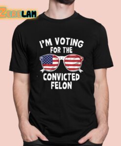 Im Voting For The Convicted Felon Shirt 1 1