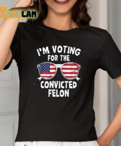 Im Voting For The Convicted Felon Shirt 2 1