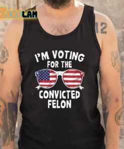 Im Voting For The Convicted Felon Shirt 5 1